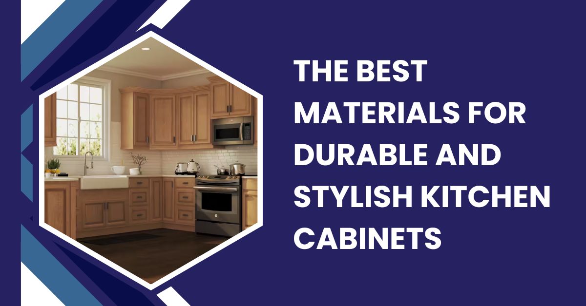 The Best Materials for Durable and Stylish Kitchen Cabinets