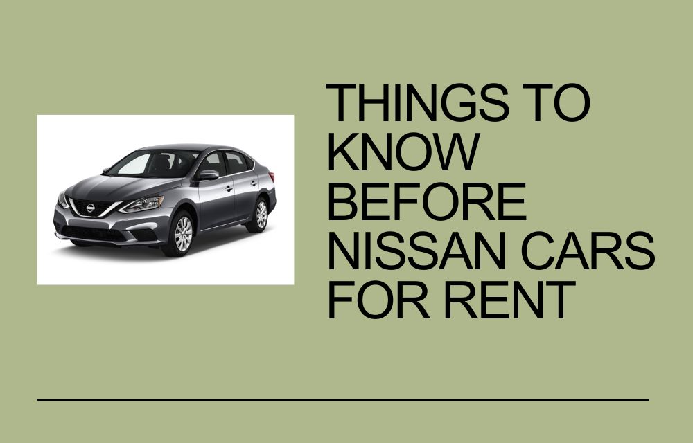 Things to Know Before Nissan Cars For Rent