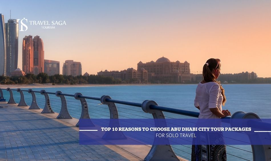 Top 10 Reasons to Choose Abu Dhabi City Tour Packages for Solo Travel