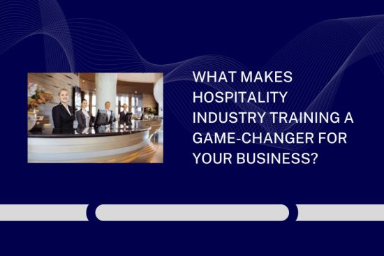 What Makes Hospitality Industry Training a Game-Changer for Your Business