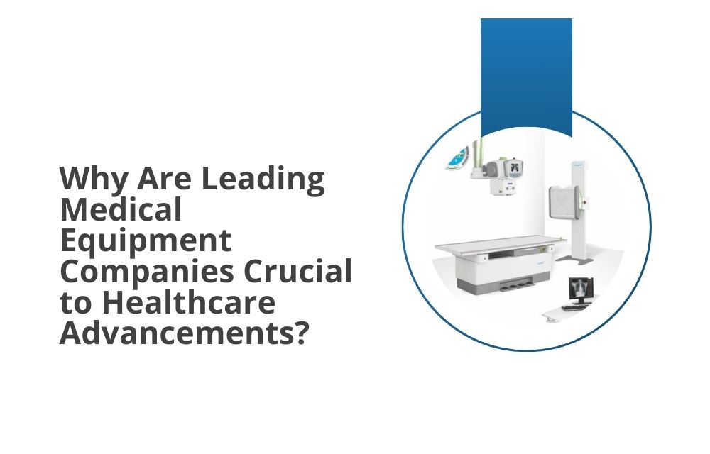 Why Are Leading Medical Equipment Companies Crucial to Healthcare Advancements