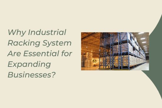 Why Industrial Racking System Are Essential for Expanding Businesses