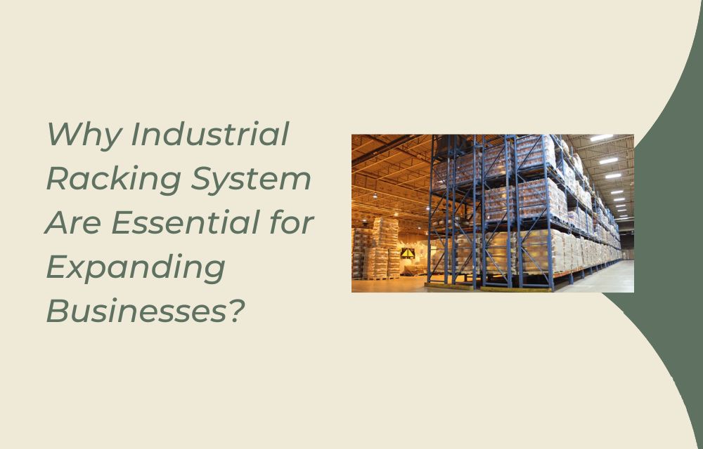 Why Industrial Racking System Are Essential for Expanding Businesses