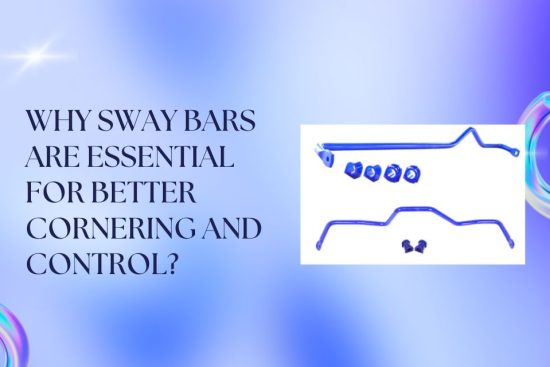 Why Sway Bars Are Essential for Better Cornering and Control