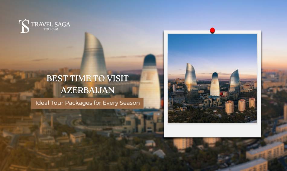 Best Time to Visit Azerbaijan_ Ideal Tour Packages for Every Season