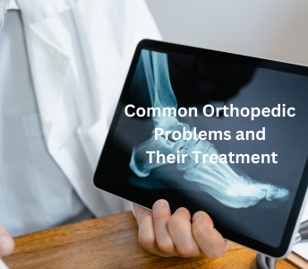 Common Orthopedic Problems and Their Treatment