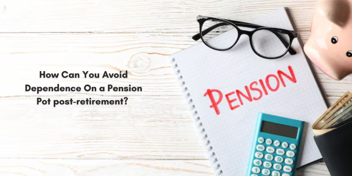 How Can You Avoid Dependence On a Pension Pot post-retirement