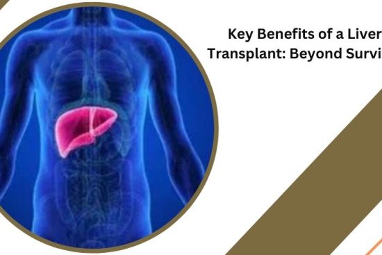 Key Benefits of a Liver Transplant Beyond Survival