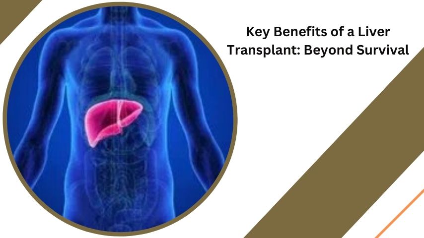 Key Benefits of a Liver Transplant Beyond Survival